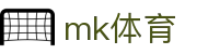 MK体育（MK）中文官网首页 - 官方信息发布中心